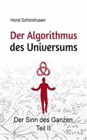 Algorithmus des Universums: Der Sinn des Ganzen Teil II