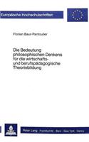 Die Bedeutung philosophischen Denkens fuer die wirtschafts- und berufspaedagogische Theoriebildung