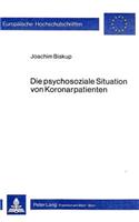 Die psychosoziale Situation von Koronarpatienten: Eine Empirische Untersuchung Zur Verarbeitung Der Koronaren Herzkrankheiten Unter Beruecksichtigung Der Einfluesse Eines Herzinfarktes Und Einer By-