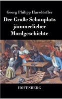 Der Große Schauplatz jämmerlicher Mordgeschichte
