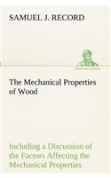 The Mechanical Properties of Wood Including a Discussion of the Factors Affecting the Mechanical Properties, and Methods of Timber Testing