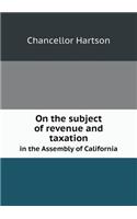 On the Subject of Revenue and Taxation in the Assembly of California