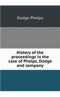 History of the Proceedings in the Case of Phelps, Dodge and Company