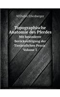 Topographische Anatomie Des Pferdes Mit Besonderer Berücksichtigung Der Tierärztlichen Praxis. Volume 3