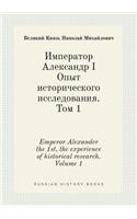 Emperor Alexander the 1st, the experience of historical research. Volume 1