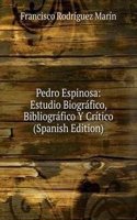 Pedro Espinosa: Estudio Biografico, Bibliografico Y Critico (Spanish Edition)