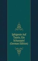 Iphigenie Auf Tauris; Ein Schauspiel (German Edition)