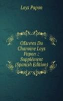 OEuvres Du Chanoine Loys Papon .: Supplement (Spanish Edition)