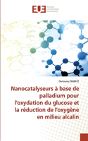 Nanocatalyseurs à base de palladium pour l'oxydation du glucose et la réduction de l'oxygène en milieu alcalin