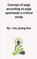 Concept of yoga according to yoga upanisads a critical study