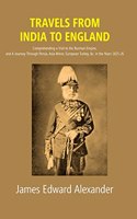 Travels From India To England Comprehending A Visit To The Burman Empire, And A Journey Through Persia, Asia Minor, European Turkey, &C. In The Years 1825-26