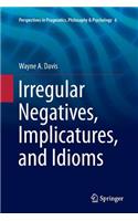 Irregular Negatives, Implicatures, and Idioms