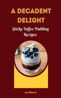 Decadent Delight: Sticky Toffee Pudding Recipes