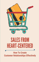 Sales From Heart-Centered: How To Create Customer Relationships Effectively: Enhance Thought-Provoking