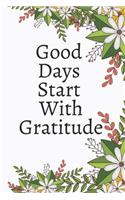 Good Days Start With Gratitude: Gratitude Journal - A 52 Week Guide To Cultivate An Attitude Of Gratitude - Size 6 x 9 - 120 Pages