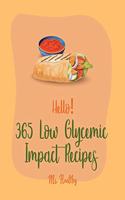 Hello! 365 Low Glycemic Impact Recipes: Best Low Glycemic Impact Cookbook Ever For Beginners [Chicken Breast Recipes, Chicken Marinade Recipes, Seafood Pasta Book, Slow Cooker Beans Cookbo(Low Glycemic Impact Recipes)