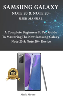 Samsung Galaxy Note 20 & Note 20+ User Manual: A Complete Beginners to Pro Guide to Mastering the New Samsung Galaxy Note 20 & Note 20+ Device