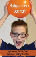 Electricity Science Experiments: Easy & Awesome Electricity Science Experiments and Projects for Kids: Electricity Science Experiments