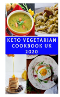 Keto Vegetarian Cookbook UK 2020: Easy and Delicious Low-Carb, High Fat Vegetarian Recipes Improve Health, Lose Weight