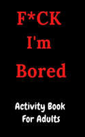 F*CK I'm Bored