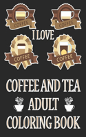 I Love Coffee and Tea Adult Coloring Book: Coffee Coloring Book For Kids