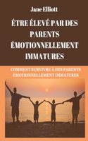 Être élevé par des parents émotionnellement immatures (French Edition)