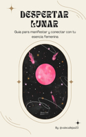 Despertar lunar: Guía para manifestar con la luna y conectar con tu energía femenina