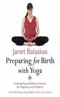 Preparing for Birth with Yoga: Empowering and Effective Exercise for Pregnancy and Childbirth