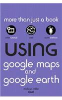 Using Google Maps and Google Earth, Enhanced Edition