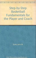 Step-By-Step Basketball Fundamentals for the Player & Coach
