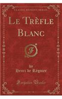 Le Trï¿½fle Blanc (Classic Reprint)