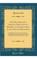 One Hundred and Seventy-First Annual Report of the Selectmen of the Town of Brunswick: With Reports of Treasurer, Auditors, Chief Engineer and Other Officers, from February 1, 1909, to February 1, 1910 (Classic Reprint): With Reports of Treasurer, Auditors, Chief Engineer and Other Officers, from February 1, 1909, to February 1, 1910 (Classic Reprint)