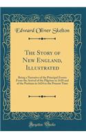 The Story of New England, Illustrated: Being a Narrative of the Principal Events from the Arrival of the Pilgrims in 1620 and of the Puritans in 1624 to the Present Time (Classic Reprint)