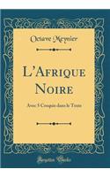 L'Afrique Noire: Avec 5 Croquis Dans Le Texte (Classic Reprint): Avec 5 Croquis Dans Le Texte (Classic Reprint)