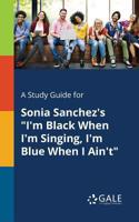 Study Guide for Sonia Sanchez's "I'm Black When I'm Singing, I'm Blue When I Ain't"