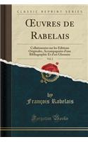 Oeuvres de Rabelais, Vol. 2: CollationnÃ©es Sur Les Ã?ditions Originales, AccompagnÃ©es d'Une Bibliographie Et d'Un Glossaire (Classic Reprint)