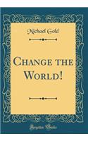 Change the World! (Classic Reprint)