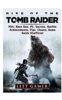 Rise of The Tomb Raider, PS4, Xbox One, PC, Secrets, Outfits, Achievements, Tips, Cheats, Game Guide Unofficial