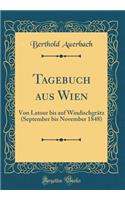Tagebuch aus Wien: Von Latour bis auf Windischgrätz (September bis November 1848) (Classic Reprint)