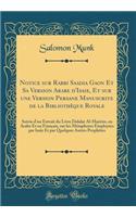 Notice Sur Rabbi Saadia Gaon Et Sa Version Arabe d'Isaie, Et Sur Une Version Persane Manuscrite de la BibliothÃ¨que Royale: Suivie d'Un Extrait Du Livre Dalalat Al-Hayirin, En Arabe Et En FranÃ§ais, Sur Les MÃ©taphores EmployÃ©es Par IsaÃ¯e Et Par 