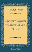 Society Women of Shakespeare's Time (Classic Reprint)