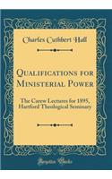 Qualifications for Ministerial Power: The Carew Lectures for 1895, Hartford Theological Seminary (Classic Reprint)