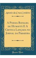 A Poesia Batalha de Humaytá E A Critica Lançada no Jornal da Parahyba (Classic Reprint)