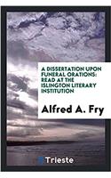 A Dissertation Upon Funeral Orations: Read at the Islington Literary Institution