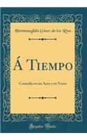 Á Tiempo: Comedia en un Acto y en Verso (Classic Reprint)