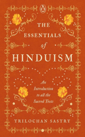 The Essentials of Hinduism: An Introduction to All the Sacred Texts