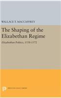 Shaping of the Elizabethan Regime: Elizabethan Politics, 1558-1572