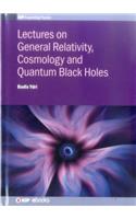 Lectures on General Relativity, Cosmology and Quantum Black Holes