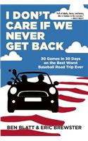 I Don't Care If We Never Get Back: 30 Games in 30 Days on the Best Worst Baseball Road Trip Ever