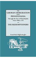 The German Immigration Into Pennsylvania Through the Port of Philadelphia from 1700 to 1775 [And] the Redemptioners